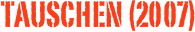 TauscheN (2007)