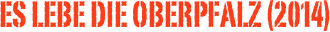 ES LEBE DIE OBERPFALZ (2014)